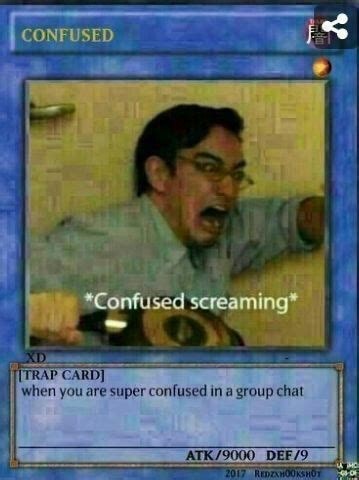 Trap Card When You Are Super Confused In A Group Chat