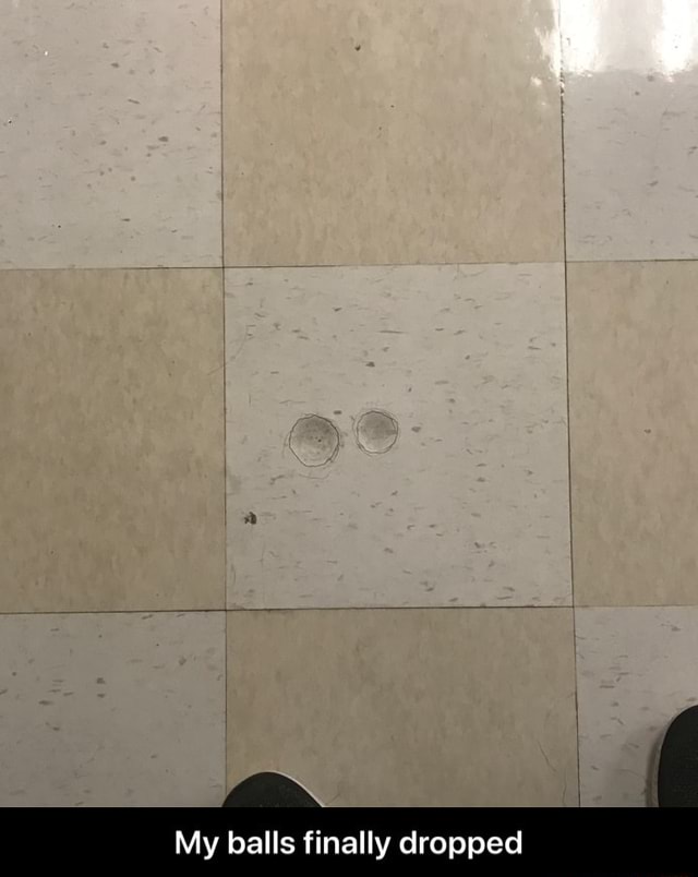 My balls finally dropped My balls finally dropped iFunny