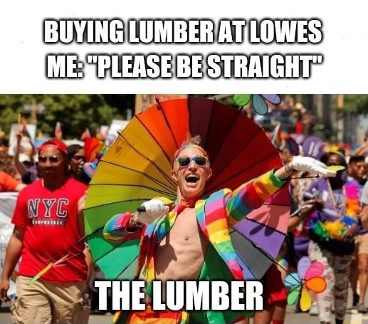 BUYING LUMBER ATLOWES PLEASE BE STRAIGHTs THE LUMBER - iFunny Brazil