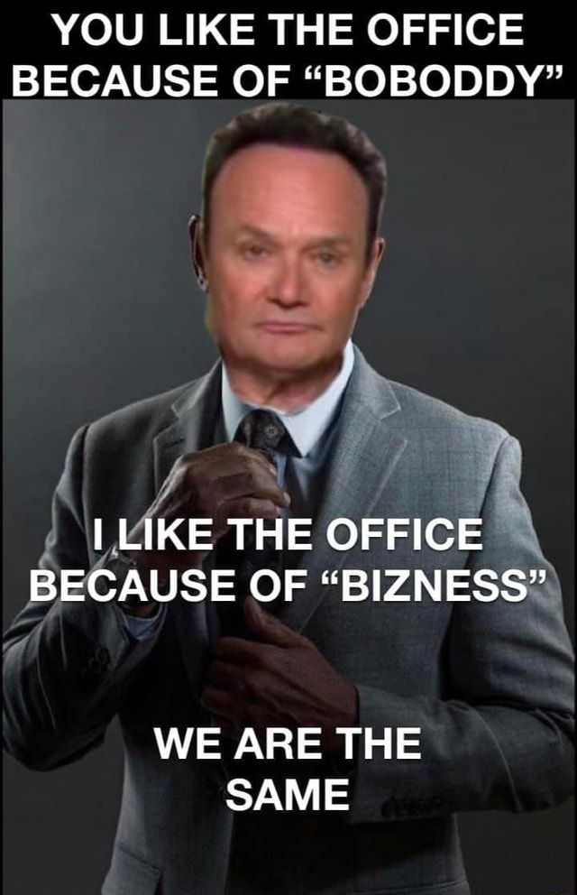 YOU LIKE THE OFFICE BECAUSE OF 