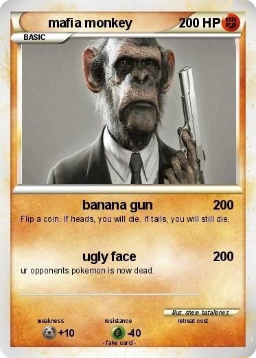 monkey pokemon card meme Mafia 00 banana gun Flip acoin. heads, you will de. if tails, you will still die. ugly face 200 Ur opponents is now dead, weakoess sigance 40 sniper monkey