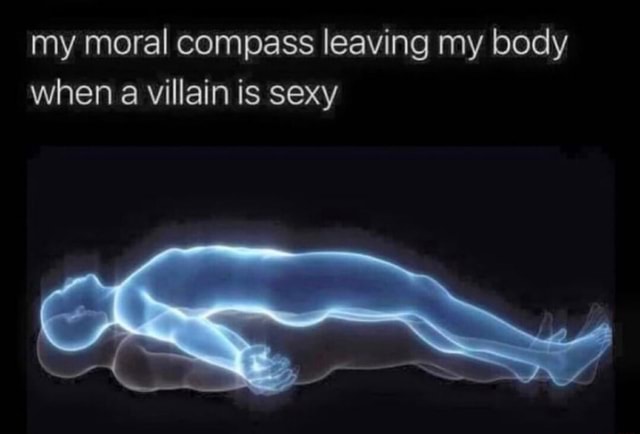 My moral compass leaving my body when a villain is sexy - )