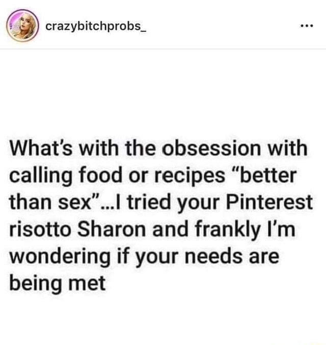 Cz Crazybitchprobs Whats With The Obsession With Calling Food Or Recipes Better Than Sexl