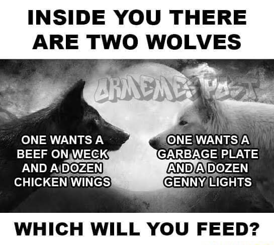 Two Wolves Cringe INSIDE YOU THERE ARE TWO WOLVES ONE WANTS A ONE WANTSA BEEF ON WECK ...