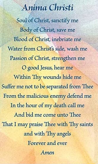 Anima Christi Soul of Christ, sanctify me Body of Christ, save me Blood ...