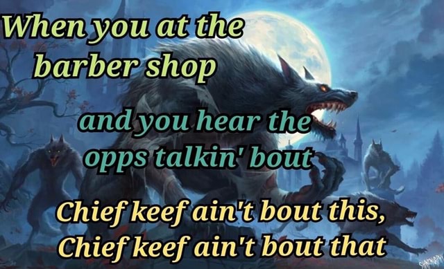 Barbershop and &lsquo;you hear @ps bout. Chief keef. bout this, Chief keef