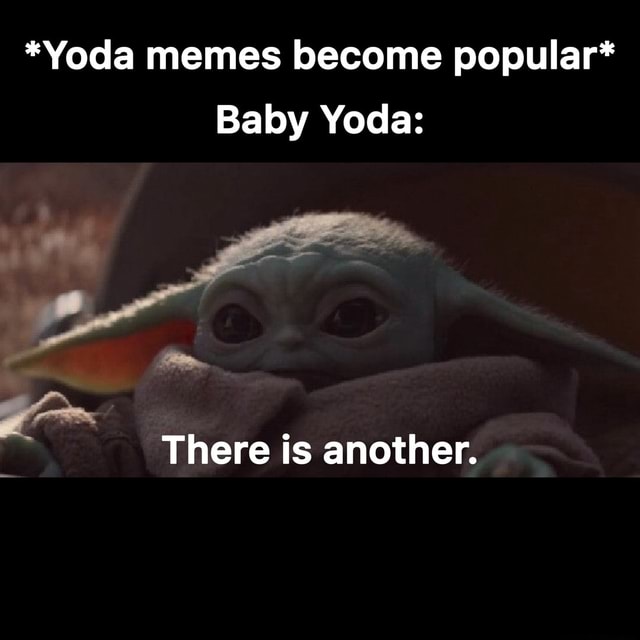 *Yoda memes become popular* Baby Yoda: There is another. - iFunny