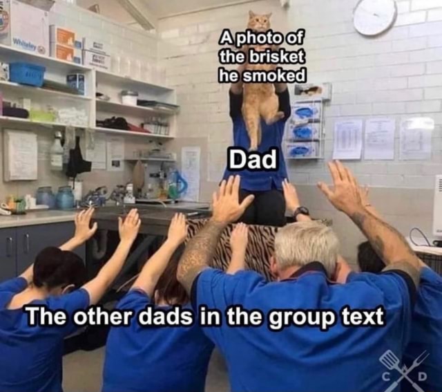 The brisket Dad The other dads in the group text iFunny