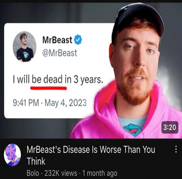 Se MrBeast MrBeast I will be dead in 3 years. PM May 4, 2023 di(03)