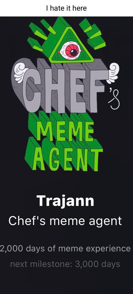 I hate it here MEME AGENT Trajann Chef's meme agent 2,000 days of meme ...