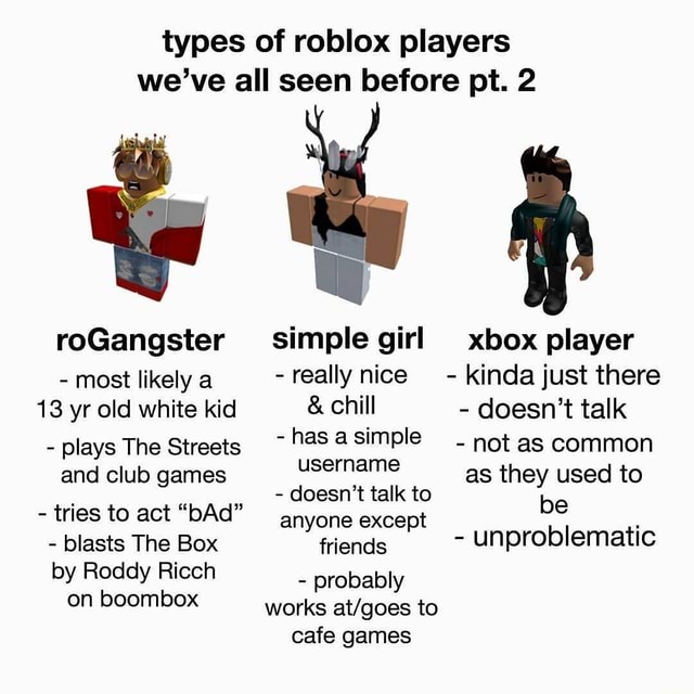 Types Of Roblox Players We Ve All Seen Before Pt 2 Rogangster Simplegirl Xbox Player Most Likely A Really Nice Kinda Just There 13 Yr Old White Kid Chill - roblox the streets how do you get a boom box