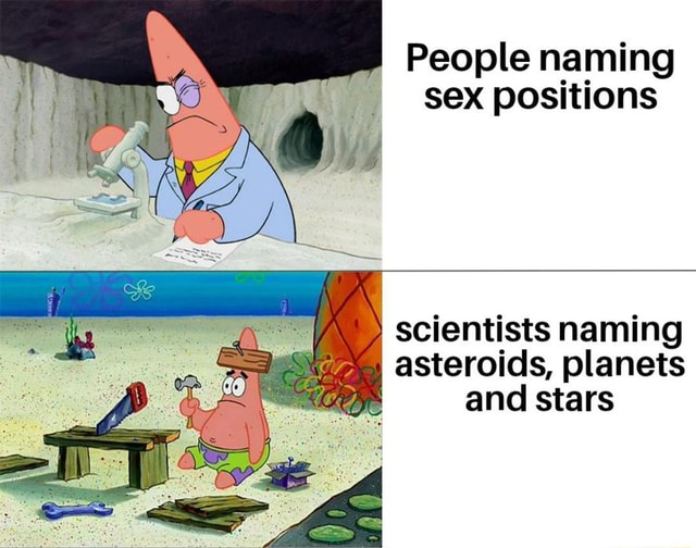 People Naming Sex Positions Scientists Naming Asteroids Planets And Stars Ifunny