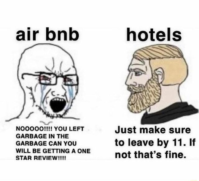 Air bnb NOOOOO!!!! YOU LEFT GARBAGE IN THE GARBAGE CAN YOU WILL BE