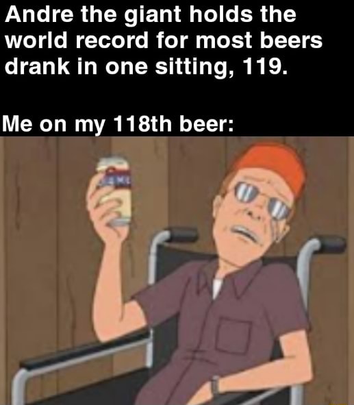 Andre The Giant Holds The World Record For Most Beers Drank In One Sitting 119 Me On My 118th Beer