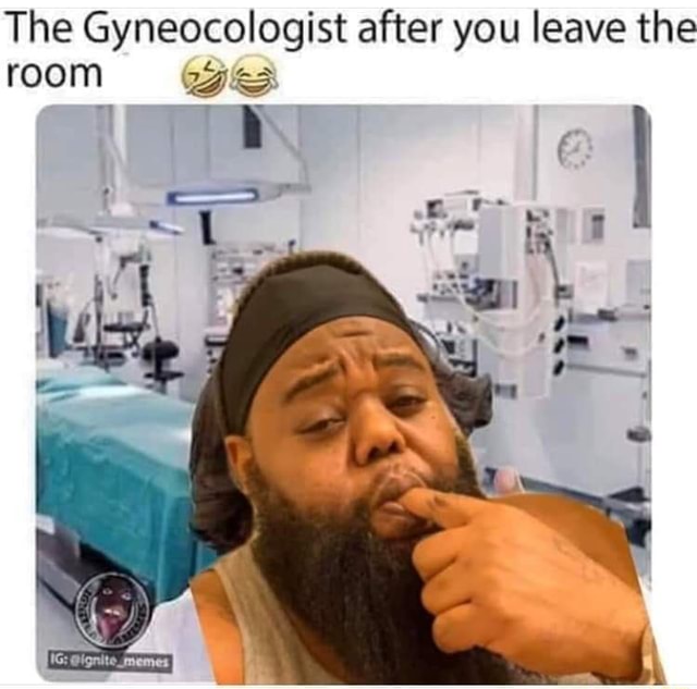 The gynecologist after you leave the room - iFunny Brazil