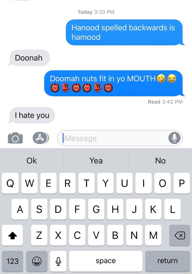 Today Hanood Spelled Backwards Hamood Doonalh Doomah Nuts Fit In Yo Mouth Read Pm I Hate You Ok Yea No Rt O P A Ss D F Gha J Kl V Bn M Le 123 G Space Return