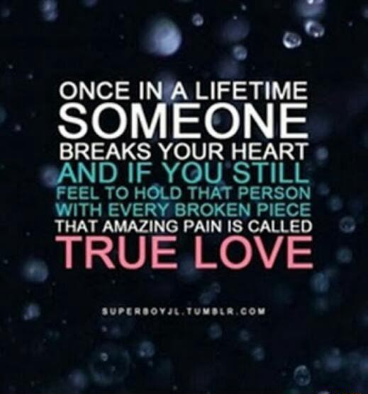 ONCE IN'A LIFETIME SOMEONE BREAKS YOUR HEART AND IF YOU STILL FEEL TO