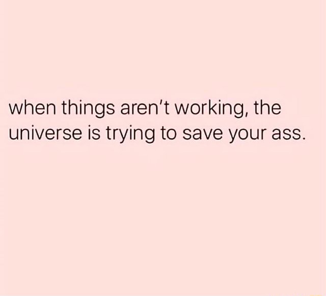When things aren't working, the universe is trying to save your