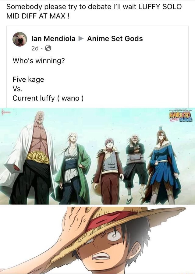 Somebody Please Try To Debate I Ll Wait Luffy Solo Mid Diff At Max Lan Mendiola Anime Set Gods Who S Winning Five Kage Vs Current Luffy Wano Ifunny