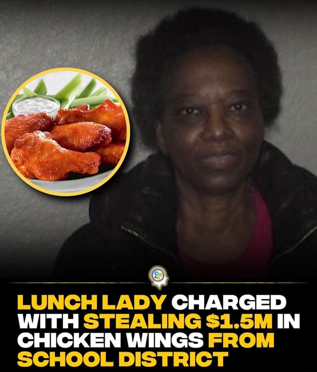 LUNCH LADY CHARGED WITH STEALING 1.5M IN CHICKEN WINGS FROM SCHOOL