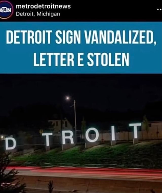 Metrod Detroit, Michigan DETROIT SIGN VANDALIZED, LETTER le STOLEN D rR ...