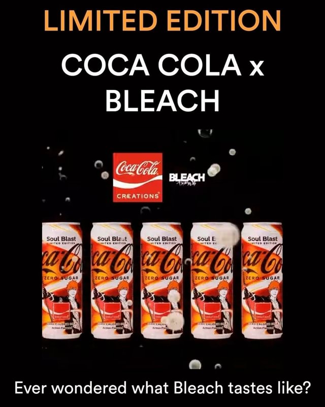 LIMITED EDITION COCA COLA x BLEACH BLEACH Ever wondered what Bleach tastes like? iFunny