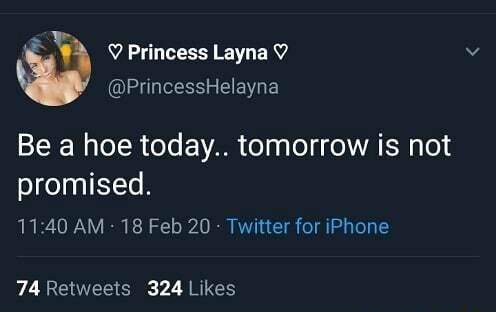 Princess Layna @PrincessHelayna Be a hoe today.. tomorrow is not