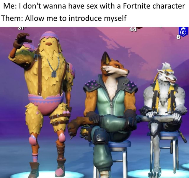 Me Dont Wanna Have Sex With A Fortnite Character Them Allow Me To Introduce Myself Ifunny 2849