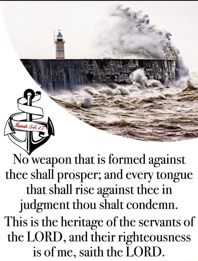 No weapon that is formed against thee shall prosper; and every tongue ...
