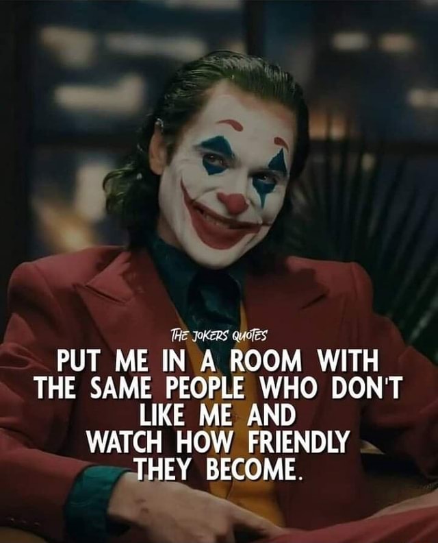 THE JoKERS Quoves PUT ME IN A ROOM WITH THE SAME PEOPLE WHO DON'T LIKE ...