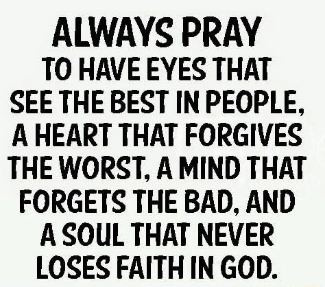 ALWAYS PRAY TO HAVE EYES THAT SEE THE BEST IN PEOPLE, A HEART THAT ...