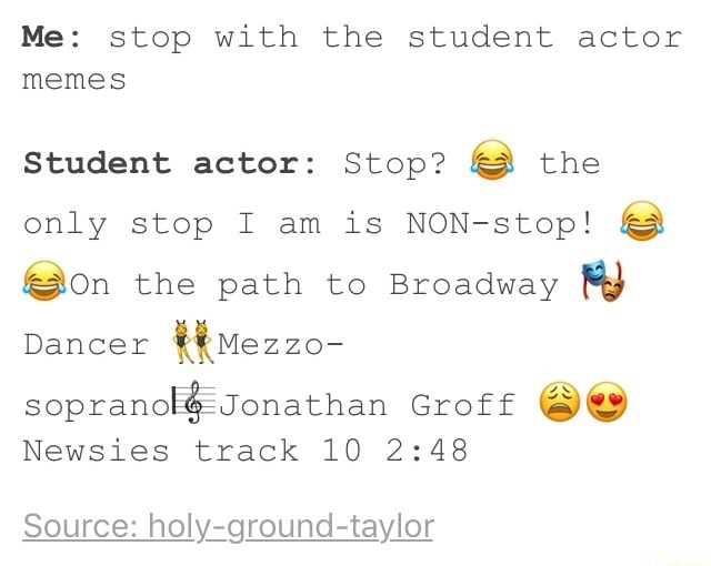 Me Stop With The Student Actor Memes Student Actor Stop The Only Stop I Am Is Non Stop C 011 The Path To Broadway W Dancer Mezzo Sopranoªjonathan Groff Q36 Newsies Track 10 2 48