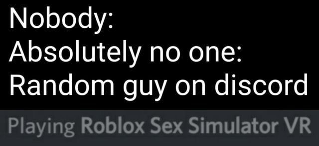 Nobody Absolutely No One Random Guy On Discord Playing Roblox Sex Simulator Vr - intercourse simulator roblox