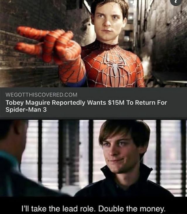 Tobey Maguire Reportedly Wants To Return For Spider-Man 3 I'll take the  lead role. Double the money. - iFunny