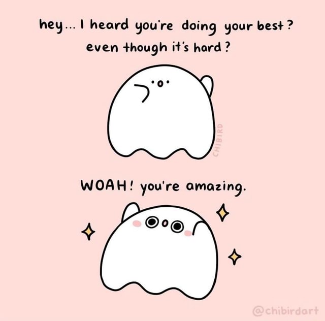 Hey... I heard you're doing your best even though it's hard - iFunny