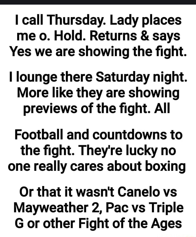 Call Thursday Lady Places Me O Hold Returns Says Yes We Are Showing The Fight Lounge There Saturday Night More Like They Are Showing Previews Of The Fight All Football And