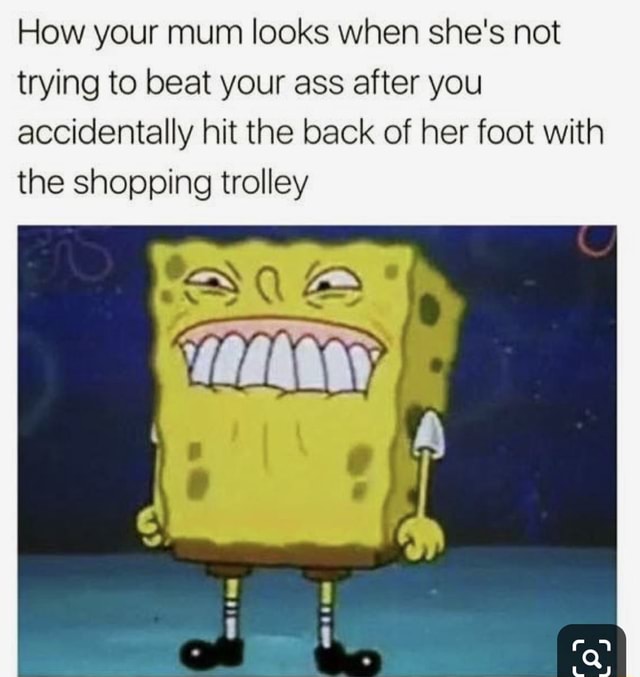 How your mum looks when she's not trying to beat your ass after you ...