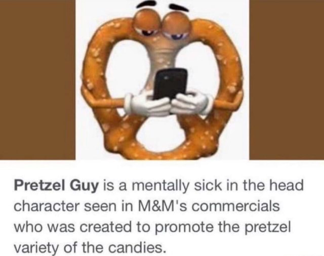 Pretzel Guy is a mentally sick in the head character seen in