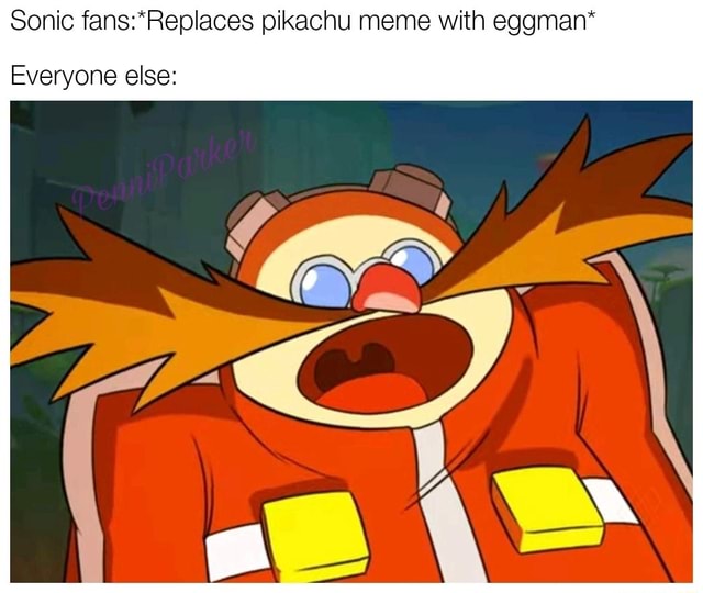 Sonic fans:*Replaces pikachu meme With eggman* Everyone else: - iFunny