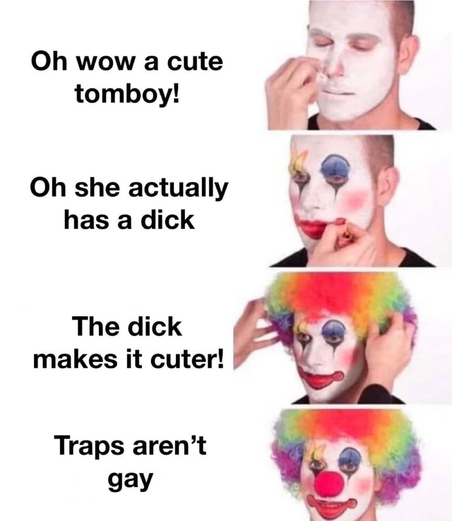 Oh Wow Acute Tomboy Oh She Actually Has A Dick The Dick Makes It Cuter Traps Arent Gay Ifunny 6578