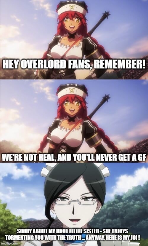 HEY OVERLORD FANS, REMEMBER! WE'RE NOT BEAL, AND You GET A GF SORRY ...