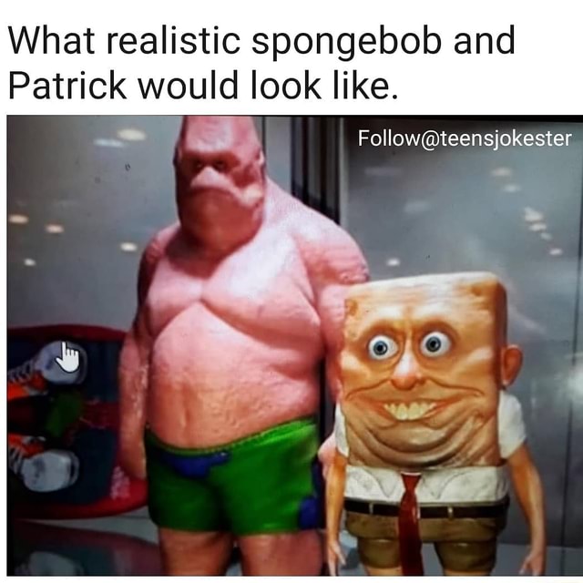 What realistic spongebob and Patrick would look like. I EN i - iFunny