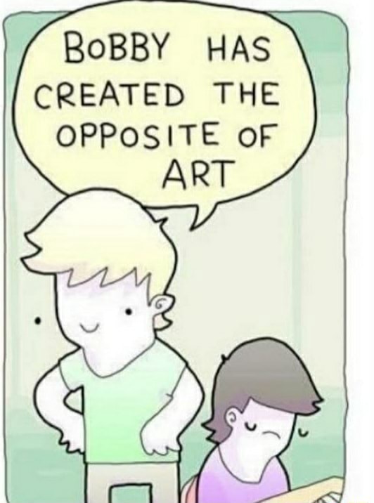 BoBBY HAS CREATED THE OPPOSITE OF ART - iFunny