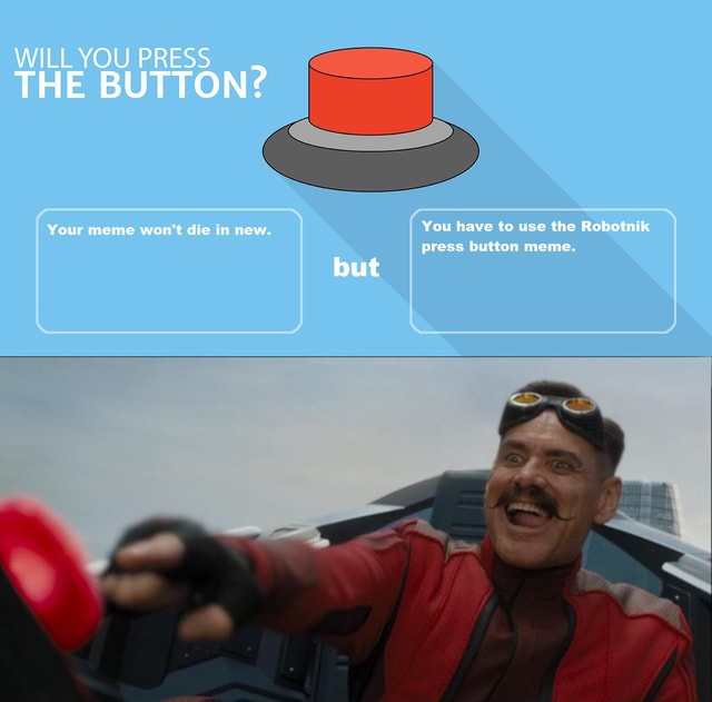 Will You Press The Button Your Meme Won T Die In New You Have To Use The Robotnik Press Button Meme But