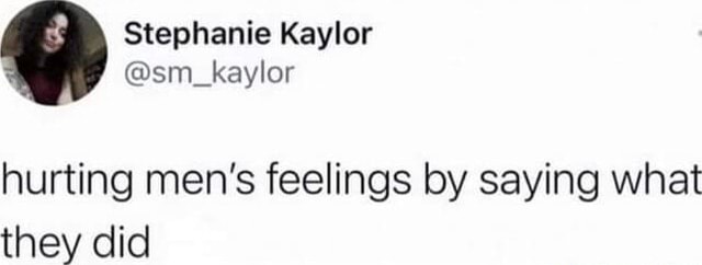 Stephanie Kaylor Hurting Men's Feelings By Saying What They Did 