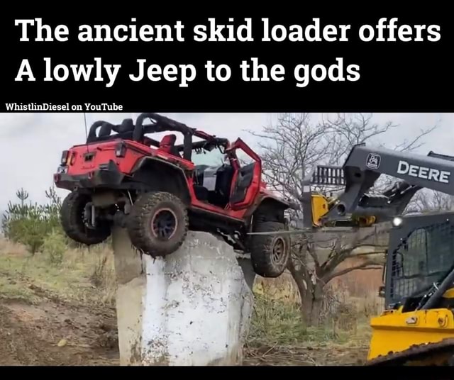 The ancient skid loader offers A lowly Jeep to the gods WhistlinDiesel on YouTube iFunny