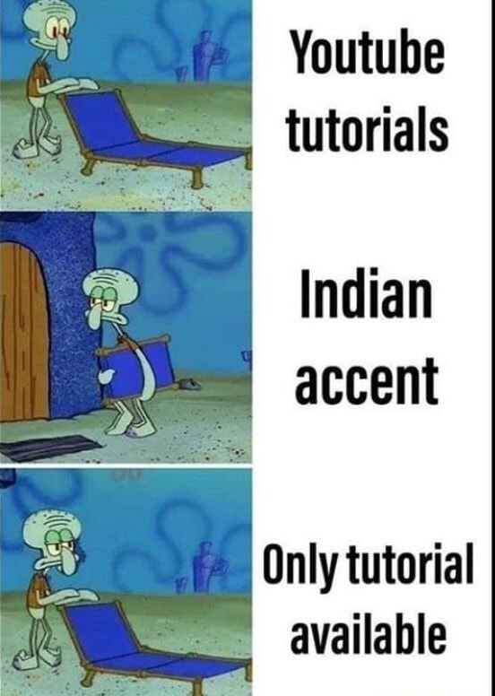 Youtube tutorials Indian accent Only tutorial available - iFunny