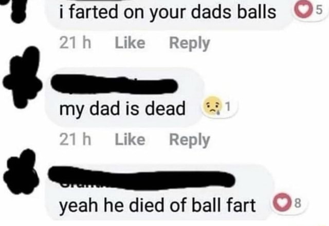 I farted on your dads balls Pa my dad is dead Reply yeah he died of