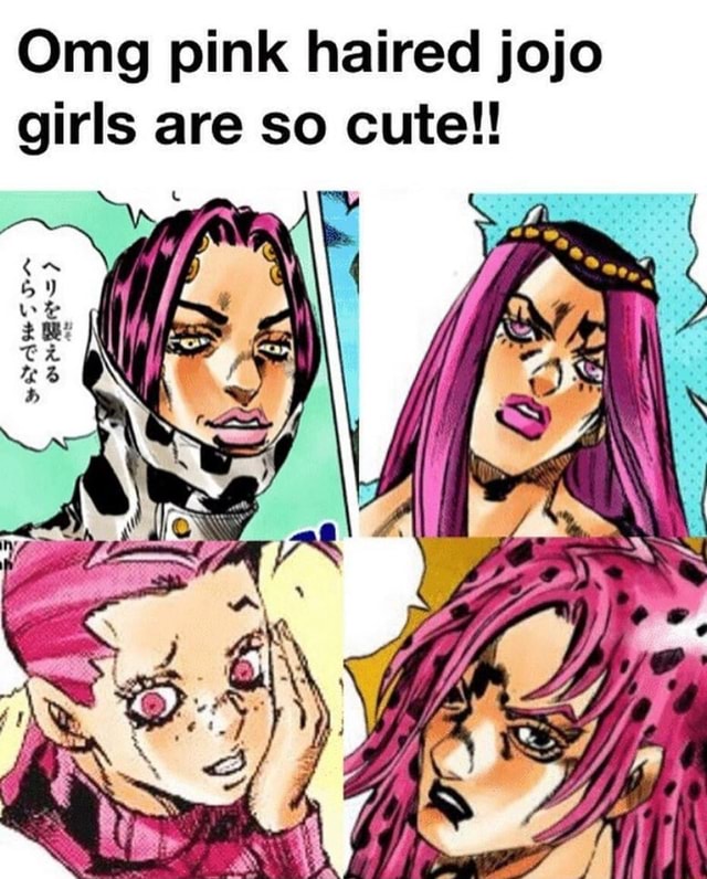 Omg pink haired jojo girls are so cute!! - iFunny