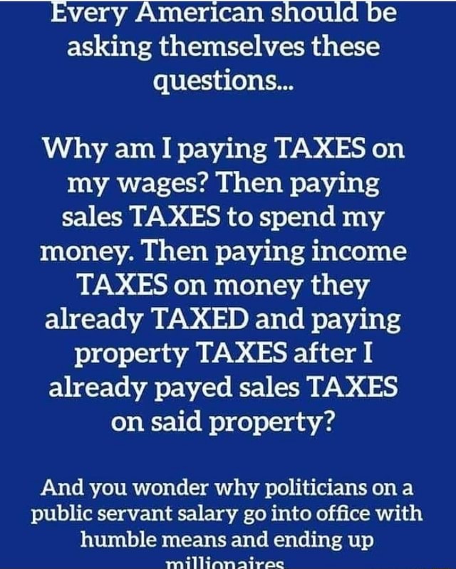 Every American Shoulcfbe Asking Themselves These Questions Why Am I Paying Taxes On My Wages 9463